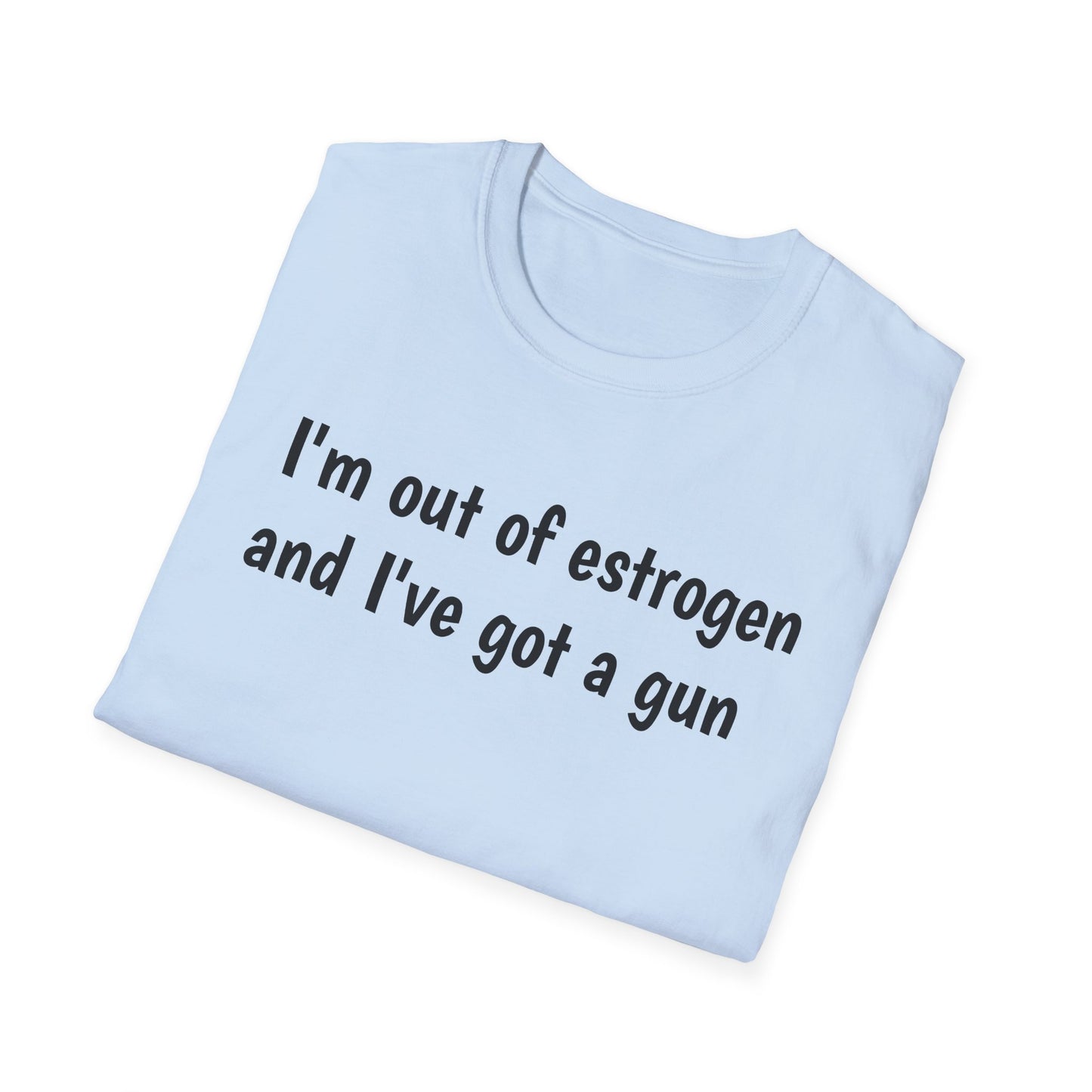 I'm Out of Estrogen and I've Got a Gun T‑Shirt