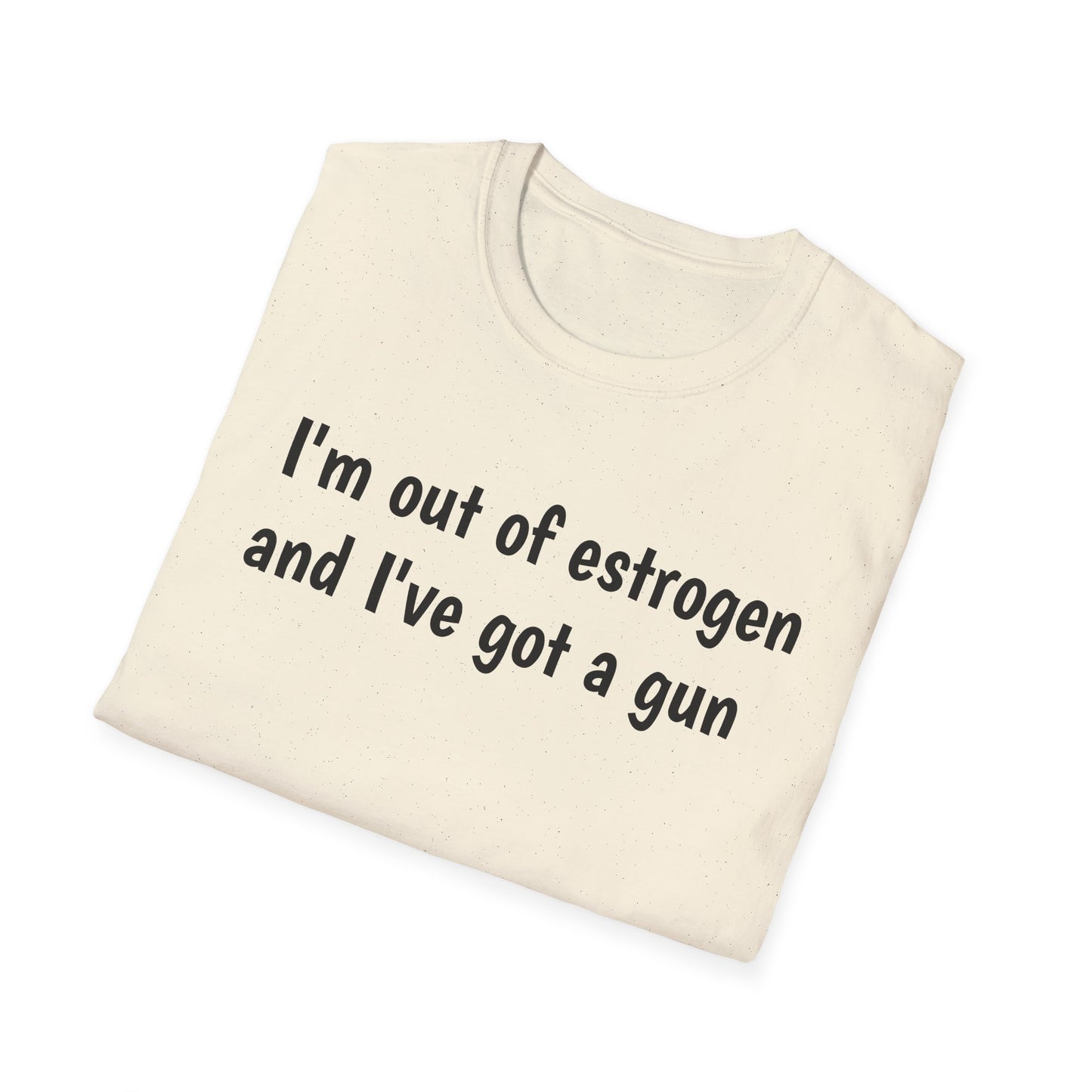 I'm Out of Estrogen and I've Got a Gun T‑Shirt