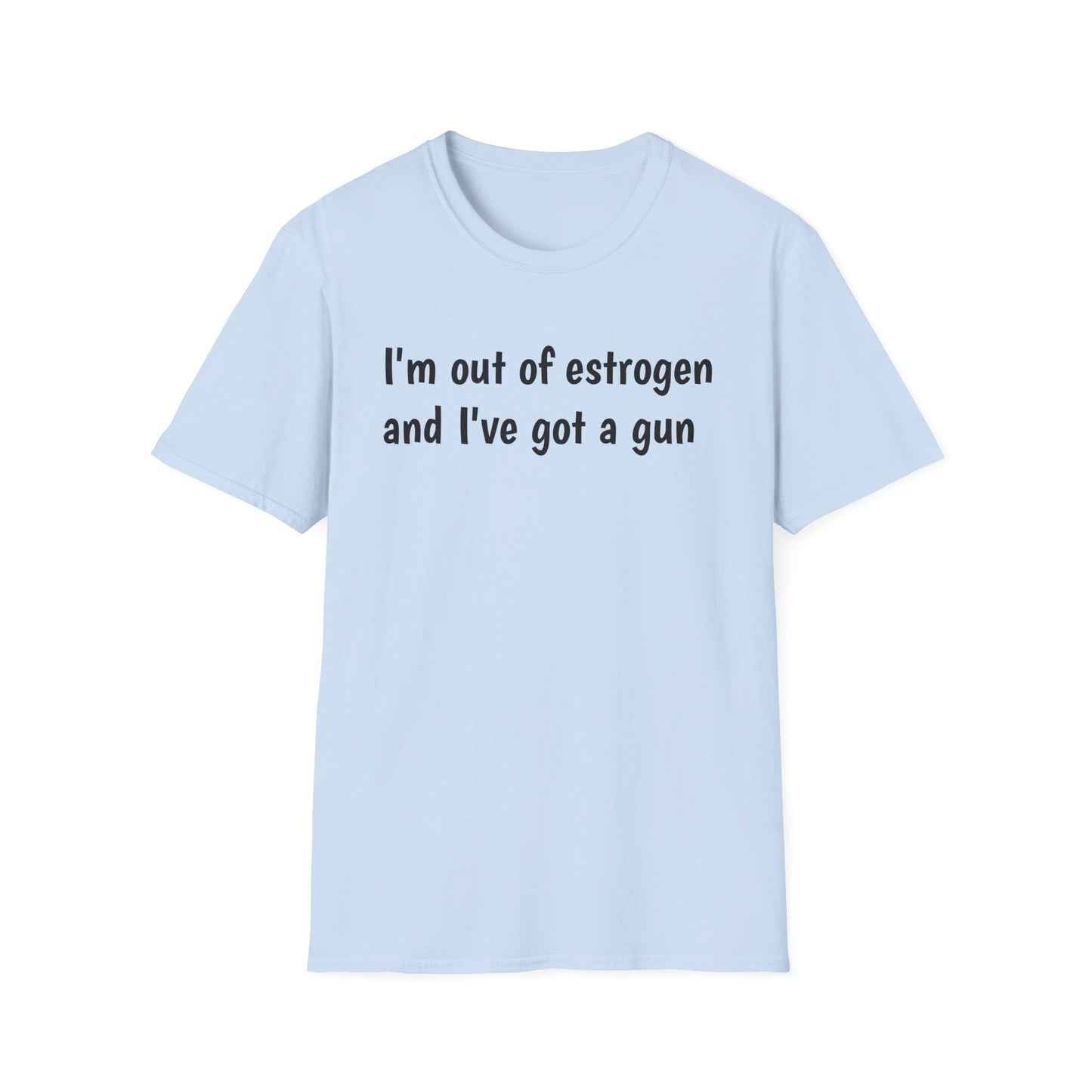 I'm Out of Estrogen and I've Got a Gun T‑Shirt