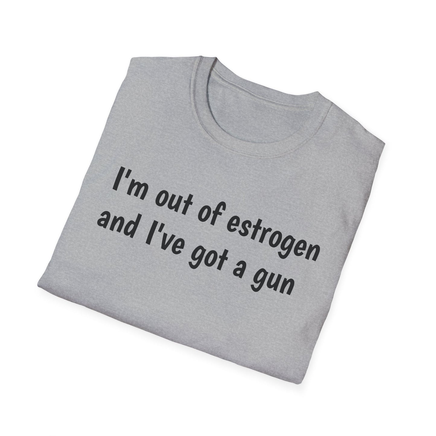 I'm Out of Estrogen and I've Got a Gun T‑Shirt