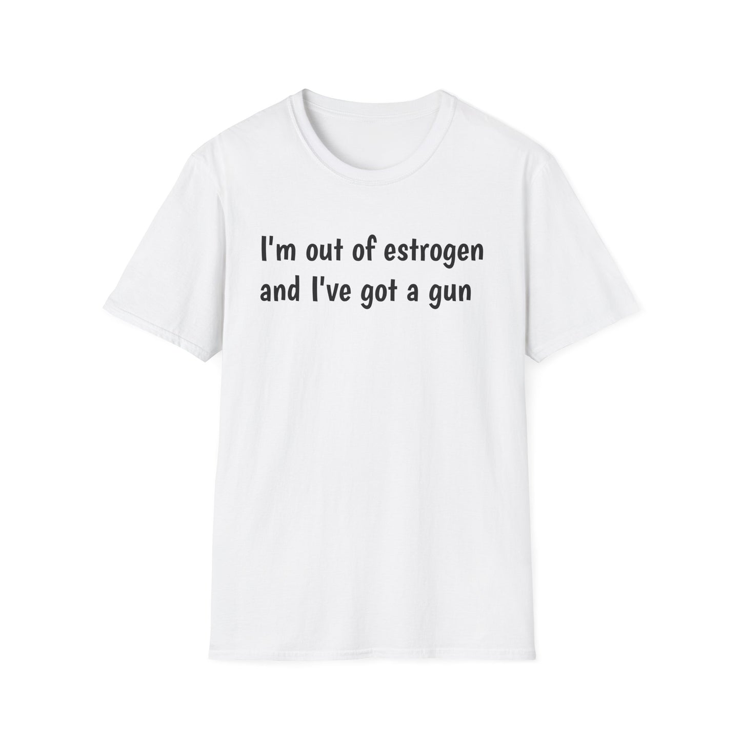I'm Out of Estrogen and I've Got a Gun T‑Shirt